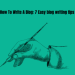 7 easy blog writing tips